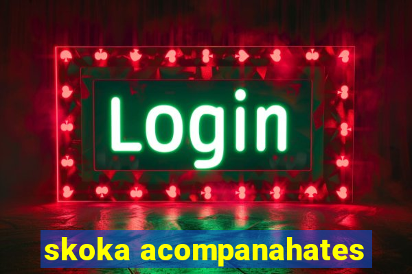 skoka acompanahates